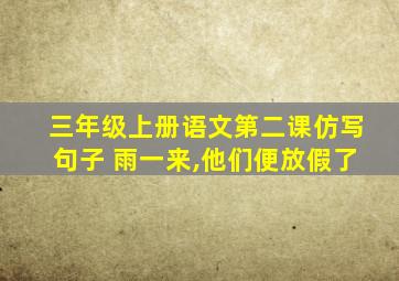 三年级上册语文第二课仿写句子 雨一来,他们便放假了